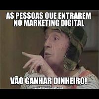 AS PESSOAS QUE ENTRAREM NO MARKETING DIGITALVÃO GANHAR DINHEIRO!