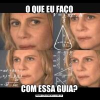 O QUE EU FAÇOCOM ESSA GUIA?