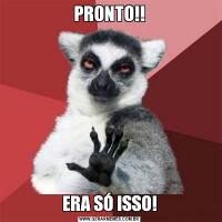 PRONTO!!ERA SÓ ISSO!