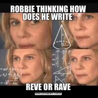 ROBBIE THINKING HOW DOES HE WRITE REVE OR RAVE