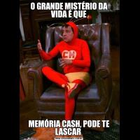 O GRANDE MISTÉRIO DA VIDA É QUEMEMÓRIA CASH, PODE TE LASCAR 