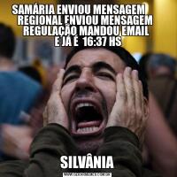 SAMÁRIA ENVIOU MENSAGEM         REGIONAL ENVIOU MENSAGEM   REGULAÇÃO MANDOU EMAIL 
 E JÁ É  16:37 HSSILVÂNIA
