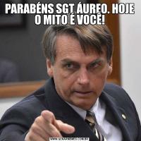 PARABÉNS SGT ÁUREO. HOJE O MITO É VOCÊ!
