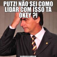PUTZ! NÃO SEI COMO LIDAR COM ISSO TÁ OKEY ?!
