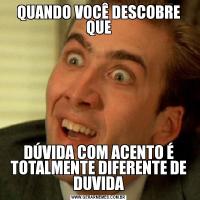 QUANDO VOCÊ DESCOBRE QUEDÚVIDA COM ACENTO É TOTALMENTE DIFERENTE DE DUVIDA