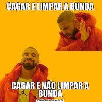 CAGAR E LIMPAR A BUNDACAGAR E NÃO LIMPAR A BUNDA