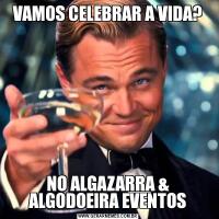 VAMOS CELEBRAR A VIDA?NO ALGAZARRA & ALGODOEIRA EVENTOS