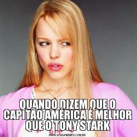 QUANDO DIZEM QUE O CAPITÃO AMÉRICA É MELHOR QUE O TONY STARK
