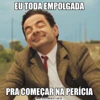 EU TODA EMPOLGADAPRA COMEÇAR NA PERÍCIA