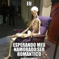 EUESPERANDO MEU NAMORADO SER ROMANTICO