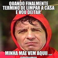 QUANDO FINALMENTE TERMINO DE LIMPAR A CASA E VOU DEITAR MINHA MAE VEM AQUII ....