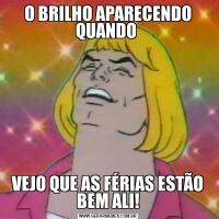 O BRILHO APARECENDO QUANDO VEJO QUE AS FÉRIAS ESTÃO BEM ALI!