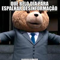 QUE BELO DIA PARA ESPALHAR DESINFORMAÇÃO