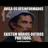 AVISA OS DESINFORMADOSEXISTEM VÁRIOS OUTROS PARTIDOS. 