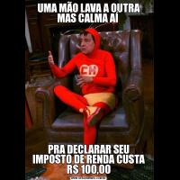 UMA MÃO LAVA A OUTRA MAS CALMA AÍ PRA DECLARAR SEU IMPOSTO DE RENDA CUSTA R$ 100,00