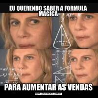 EU QUERENDO SABER A FORMULA MAGICAPARA AUMENTAR AS VENDAS