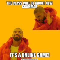 THE CLASS WILL BE ABOUT NEW GRAMMARIT'S A ONLINE GAME!