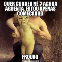 QUER CORRER NÉ ? AGORA AGUENTA  ESTOU APENAS COMEÇANDO FROUXO 