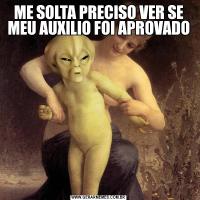 ME SOLTA PRECISO VER SE MEU AUXILIO FOI APROVADO