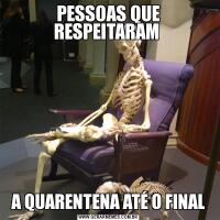 PESSOAS QUE RESPEITARAM A QUARENTENA ATÉ O FINAL