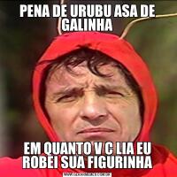PENA DE URUBU ASA DE GALINHAEM QUANTO V C LIA EU ROBEI SUA FIGURINHA