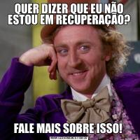 QUER DIZER QUE EU NÃO ESTOU EM RECUPERAÇÃO?FALE MAIS SOBRE ISSO! 
