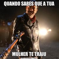 QUANDO SABES QUE A TUAMULHER TE TRAIU