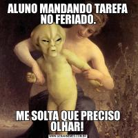 ALUNO MANDANDO TAREFA NO FERIADO.ME SOLTA QUE PRECISO OLHAR! 