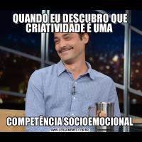 QUANDO EU DESCUBRO QUE CRIATIVIDADE É UMA COMPETÊNCIA SOCIOEMOCIONAL
