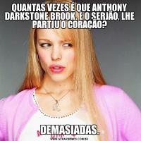 QUANTAS VEZES É QUE ANTHONY DARKSTONE BROOK, E O SERJÃO, LHE PARTIU O CORAÇÃO?DEMASIADAS.