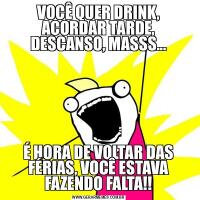 VOCÊ QUER DRINK, ACORDAR TARDE, DESCANSO, MASSS...É HORA DE VOLTAR DAS FÉRIAS, VOCÊ ESTAVA FAZENDO FALTA!!