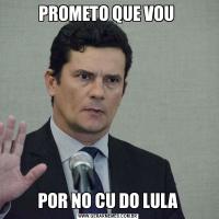 PROMETO QUE VOU POR NO CU DO LULA