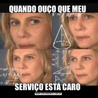 QUANDO OUÇO QUE MEU SERVIÇO ESTÁ CARO 