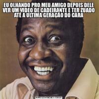 EU OLHANDO PRO MEU AMIGO DEPOIS DELE VER UM VIDEO DE CADEIRANTE E TER ZUADO ATÉ A ULTIMA GERAÇÃO DO CARA