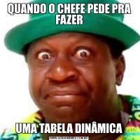 QUANDO O CHEFE PEDE PRA FAZERUMA TABELA DINÂMICA