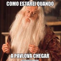 COMO ESTAREI QUANDOA PAVLOVA CHEGAR