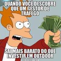 QUANDO VOCÊ DESCOBRE QUE UM GESTOR DE TRÁFEGOSAI MAIS BARATO DO QUE INVESTIR EM OUTDOOR