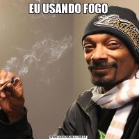 EU USANDO FOGO