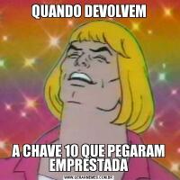 QUANDO DEVOLVEMA CHAVE 10 QUE PEGARAM EMPRESTADA