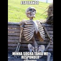 ESPERANDO MINHA SOGRA TÂNIA ME RESPONDER