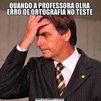 QUANDO A PROFESSORA OLHA ERRO DE ORTOGRAFIA NO TESTE