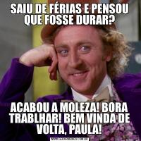 SAIU DE FÉRIAS E PENSOU QUE FOSSE DURAR?ACABOU A MOLEZA! BORA TRABLHAR! BEM VINDA DE VOLTA, PAULA!