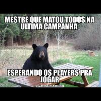 MESTRE QUE MATOU TODOS NA ÚLTIMA CAMPANHA ESPERANDO OS PLAYERS PRA JOGAR