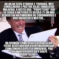 AH,AH,AH SEUS OTÁRIOS E TROUXAS, MEU CONSELHEIRO E PASTOR SILAS CHARLATÃO MALAFAIA, A BESTA 666, 