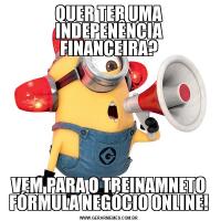 QUER TER UMA INDEPENÊNCIA FINANCEIRA?VEM PARA O TREINAMNETO FÓRMULA NEGÓCIO ONLINE!