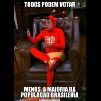 TODOS PODEM VOTARMENOS, A MAIORIA DA POPULAÇÃO BRASILEIRA