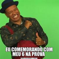EU COMEMORANDO COM MEU 6 NA PROVA 