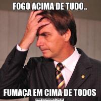 FOGO ACIMA DE TUDO..FUMAÇA EM CIMA DE TODOS