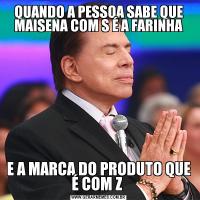 QUANDO A PESSOA SABE QUE MAISENA COM S É A FARINHAE A MARCA DO PRODUTO QUE É COM Z 