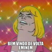 BEM VINDO DE VOLTA EMINEM